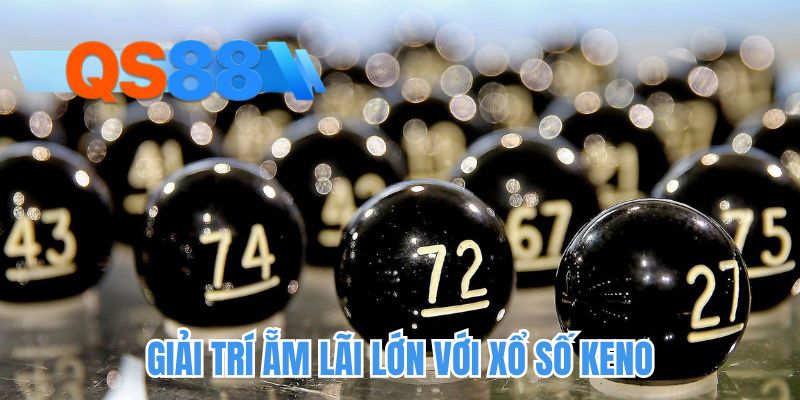 Giải trí ẵm lãi lớn với xổ số keno