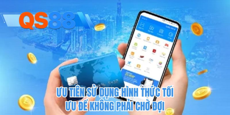 Ưu tiên sử dụng hình thức tối ưu để không phải chờ đợi