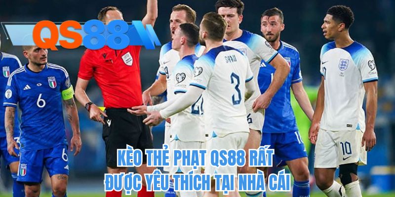 Kèo thẻ phạt QS88 rất được yêu thích tại nhà cái