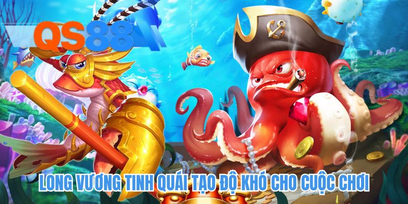 Long vương tinh quái tạo độ khó cho cuộc chơi