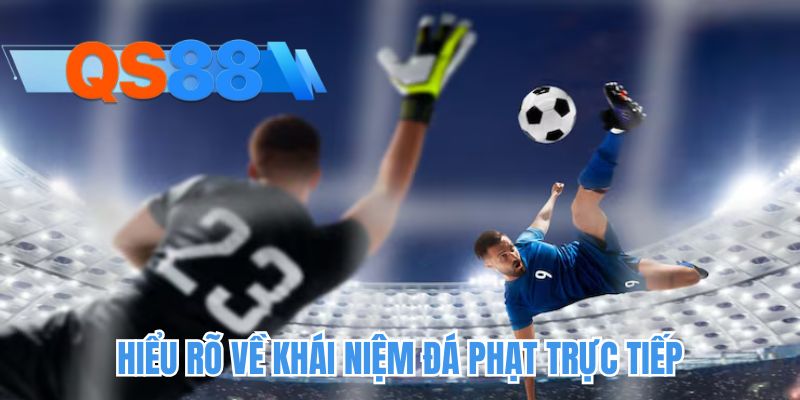 Hiểu rõ về khái niệm đá phạt trực tiếp
