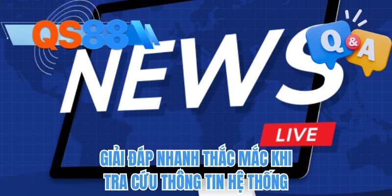 Giải đáp nhanh thắc mắc khi tra cứu thông tin hệ thống