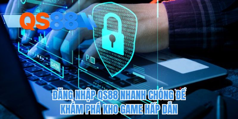 Đăng nhập QS88 nhanh chóng để khám phá kho game hấp dẫn